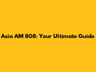 Asia AM 808: Your Ultimate Guide