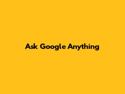 Ask Google Anything