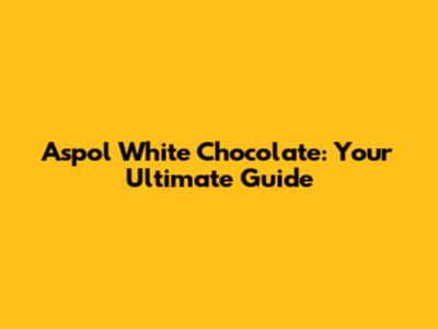Aspol White Chocolate: Your Ultimate Guide