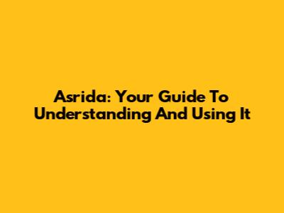 Asrida: Your Guide To Understanding And Using It
