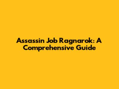 Assassin Job Ragnarok: A Comprehensive Guide