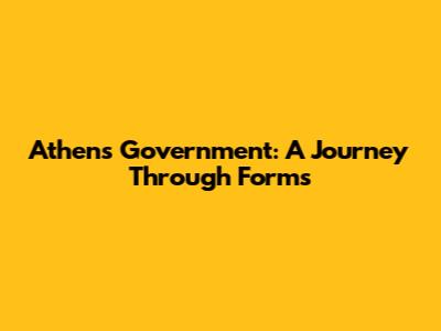 Athens' Government: A Journey Through Forms