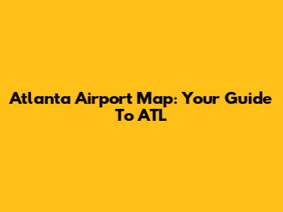 Atlanta Airport Map: Your Guide To ATL