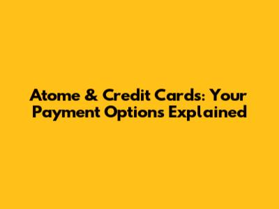 Atome & Credit Cards: Your Payment Options Explained
