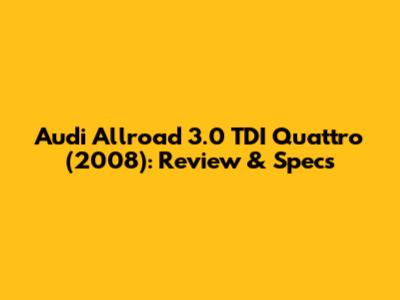Audi Allroad 3.0 TDI Quattro (2008): Review & Specs