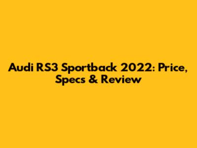 Audi RS3 Sportback 2022: Price, Specs & Review