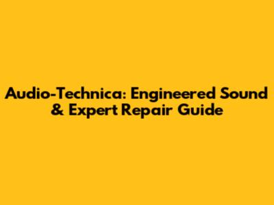 Audio-Technica: Engineered Sound & Expert Repair Guide