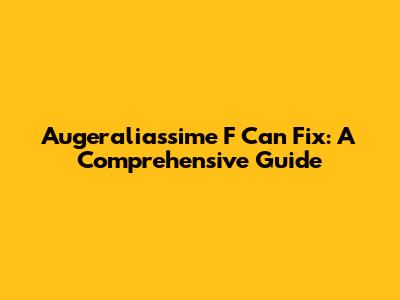 Augeraliassime F Can Fix: A Comprehensive Guide