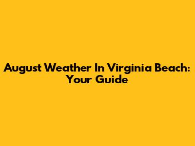 August Weather In Virginia Beach: Your Guide
