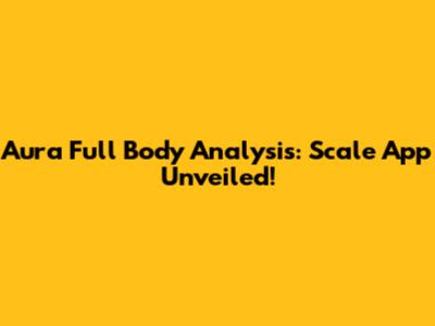 Aura Full Body Analysis: Scale App Unveiled!