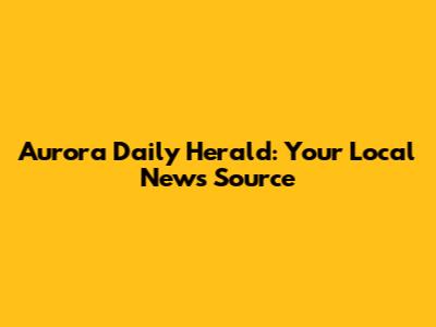 Aurora Daily Herald: Your Local News Source
