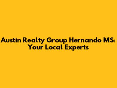 Austin Realty Group Hernando MS: Your Local Experts