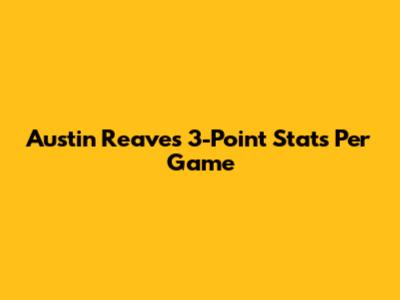 Austin Reaves' 3-Point Stats Per Game