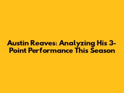 Austin Reaves: Analyzing His 3-Point Performance This Season