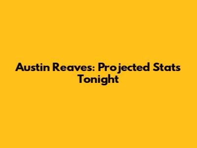 Austin Reaves: Projected Stats Tonight