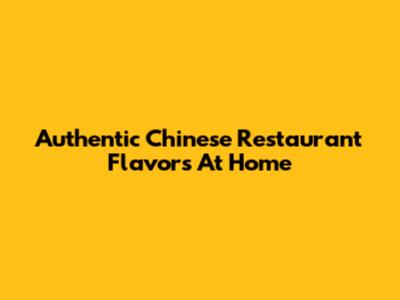 Authentic Chinese Restaurant Flavors At Home