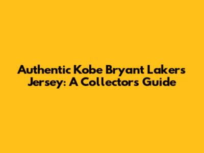 Authentic Kobe Bryant Lakers Jersey: A Collector's Guide