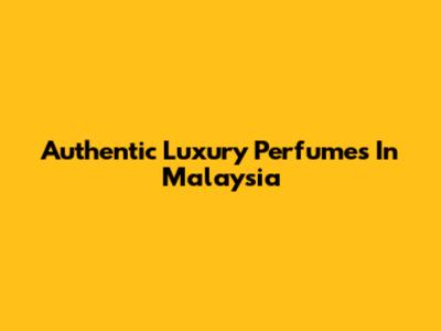 Authentic Luxury Perfumes In Malaysia