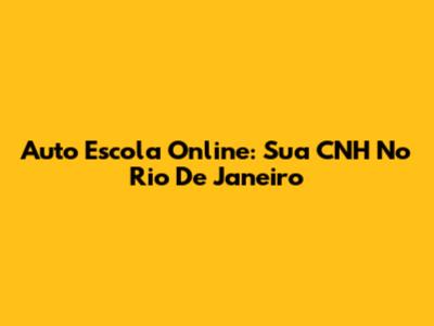 Auto Escola Online: Sua CNH No Rio De Janeiro