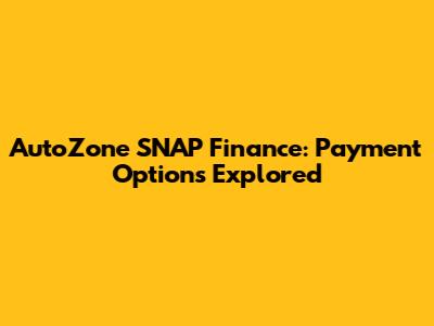 AutoZone SNAP Finance: Payment Options Explored