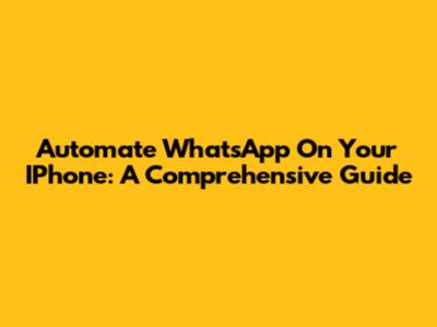 Automate WhatsApp On Your IPhone: A Comprehensive Guide