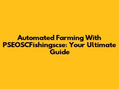 Automated Farming With PSEOSCFishingscse: Your Ultimate Guide