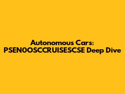 Autonomous Cars: PSEN0OSCCRUISESCSE Deep Dive