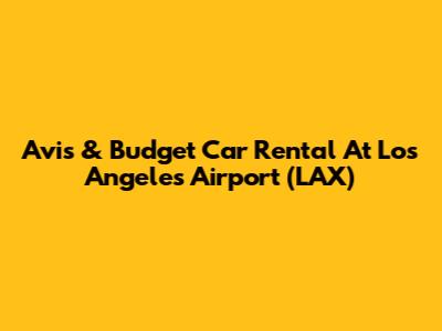 Avis & Budget Car Rental At Los Angeles Airport (LAX)