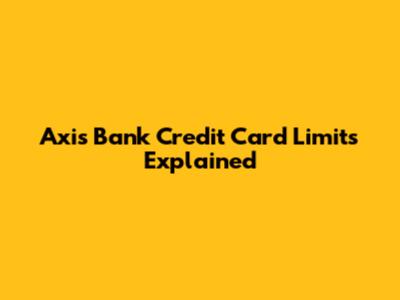 Axis Bank Credit Card Limits Explained