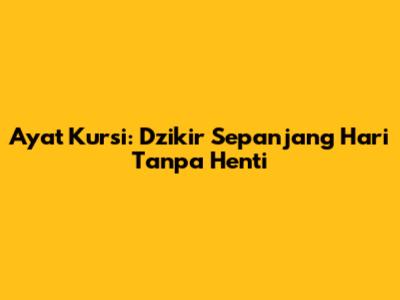 Ayat Kursi: Dzikir Sepanjang Hari Tanpa Henti