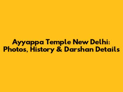 Ayyappa Temple New Delhi: Photos, History & Darshan Details