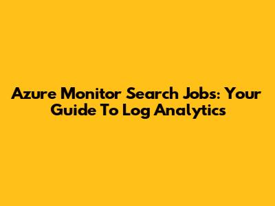 Azure Monitor Search Jobs: Your Guide To Log Analytics