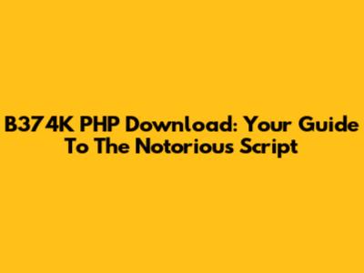 B374K PHP Download: Your Guide To The Notorious Script