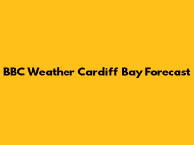 BBC Weather Cardiff Bay Forecast