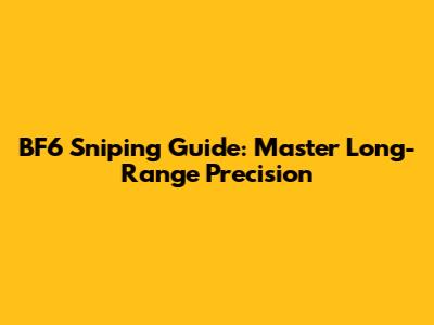 BF6 Sniping Guide: Master Long-Range Precision