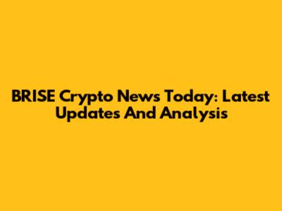 BRISE Crypto News Today: Latest Updates And Analysis