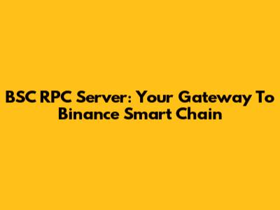 BSC RPC Server: Your Gateway To Binance Smart Chain