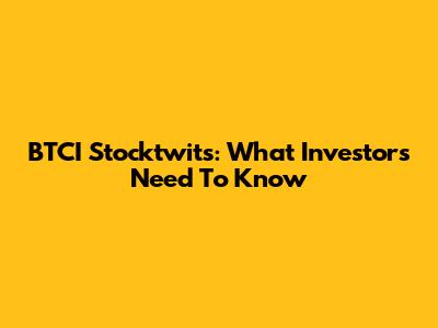 BTCI Stocktwits: What Investors Need To Know