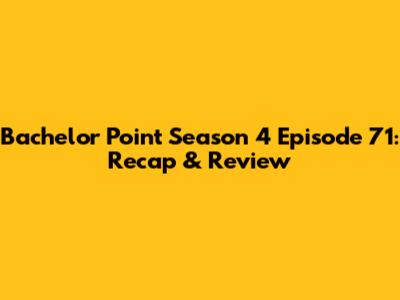 Bachelor Point Season 4 Episode 71: Recap & Review