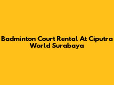 Badminton Court Rental At Ciputra World Surabaya
