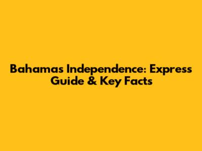 Bahamas Independence: Express Guide & Key Facts