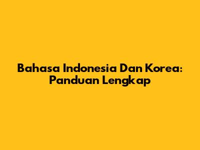 Bahasa Indonesia Dan Korea: Panduan Lengkap