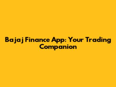 Bajaj Finance App: Your Trading Companion