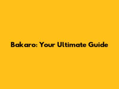 Bakaro: Your Ultimate Guide