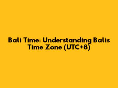 Bali Time: Understanding Bali's Time Zone (UTC+8)