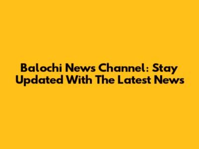 Balochi News Channel: Stay Updated With The Latest News