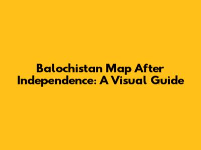 Balochistan Map After Independence: A Visual Guide