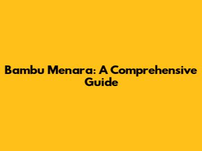 Bambu Menara: A Comprehensive Guide