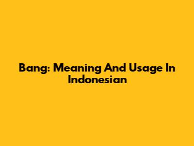 Bang: Meaning And Usage In Indonesian
