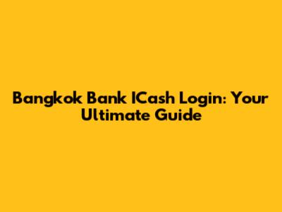 Bangkok Bank ICash Login: Your Ultimate Guide